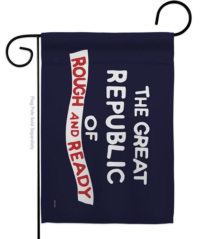 The Great Republic Of Rough And Ready Garden Flag